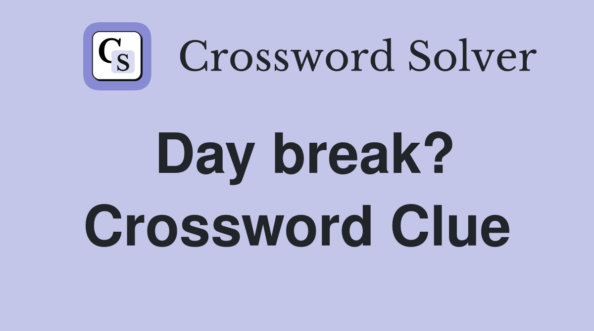 Day Break Crossword Clue Answers Crossword Solver